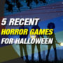 We’ve Got 5 Horror Games That Will Keep You Busy This Halloween