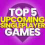 5 Best Upcoming Singleplayer Games and Compare Prices
