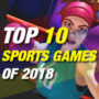 2018s Top 10 Best Sports Games