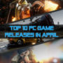 April 2019 Top 10 PC Game Releases